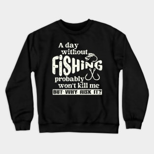 A Day Without Fishing Won’t Kill Me But Why Risk It Crewneck Sweatshirt